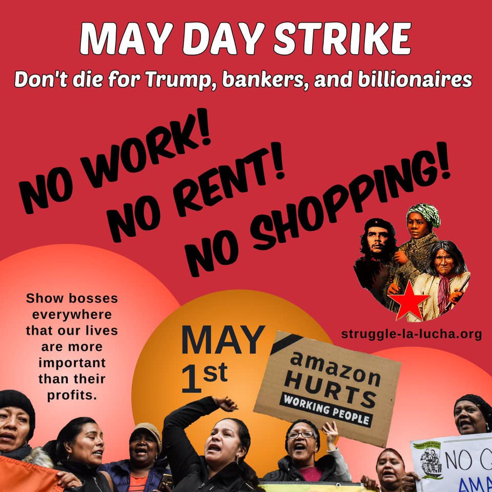 StruggleLaLucha's tweet photo. Read our statement for #MayDay2020: 
Strike, don’t die for Trump and #capitalism!
https://t.co/DLTBLJxYw7
#NotDying4WallStreet #Strike4OurLives #Healthcareforall 
#AmazonStrike #TargetStrike #WholeFoodsStrike #InstacartStrike #GetUsPPE https://t.co/LQetzuaKZH