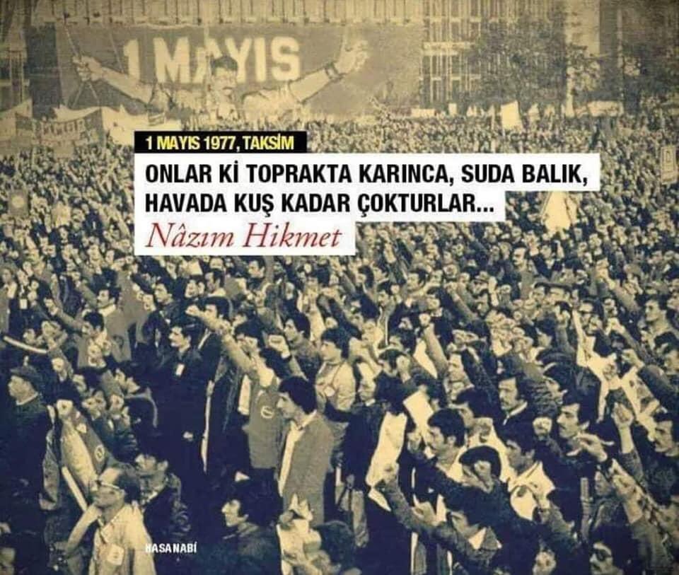 İşçi sınıfına selam!
Selam yaratana!
Tohumların tohumuna,serpilip gelişene selam!
Bütün yemişler dallarınızdadır
Beklenen günler,güzel günlerimiz ellerinizdedir,
haklı günler,büyük günler,
gündüzlerinde sömürülmeyen,gecelerinde aç yatılmayan,
ekmek,gül ve hürriyet günleri #1Mayıs