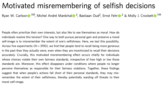 Motivated misremembering:

New paper finds that people tend to recall being more generous in the past than they actually were, even when they are incentivized to recall their decisions accurately. 

nature.com/articles/s4146…