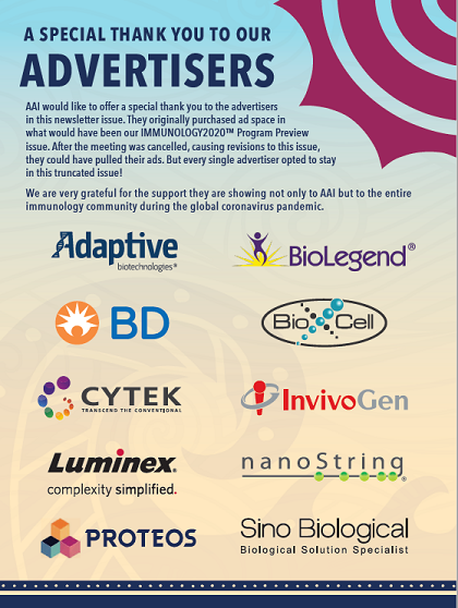 ImmunologyAAI's tweet photo. We’d like to thank our advertisers for their incredible support of #AAI and the immunology community during the #coronavirus pandemic! @AdaptiveBiotech @BioLegend @BDBiosciences  @invivoantibody @CytekBio @invivogen_US @Luminex @nanostringtech @Proteos_Inc @SinoInc https://t.co/mdlieDSuyw