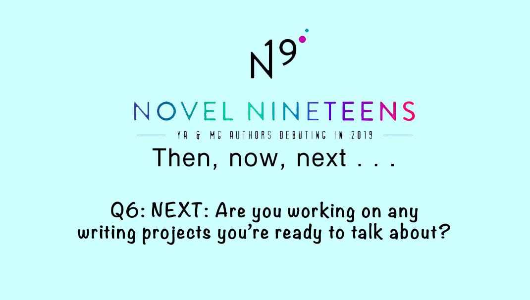 Q6. NEXT: Are you working on any new writing projects you’re ready to talk about? #novel19s
