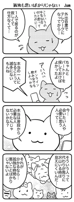 外出自粛で普段は何気なく会ってた人達に会えなくなって、家で一人は孤独で寂しいことに気づいたと、よく聞きます。でも、それによって本当に会いたい人がわかったり、自分は寂しがりやだと知ったり、普段は笑って誤魔化していた色々なことに気づく時間と思えば、孤独な時間も大事な時間なのかも。 