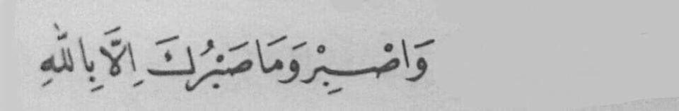 “وَاصْبِرْ وَمَا صَبْرُكَ إِلَّا بِاللَّهِ..”
Endure patiently, and your patience can only come through God.