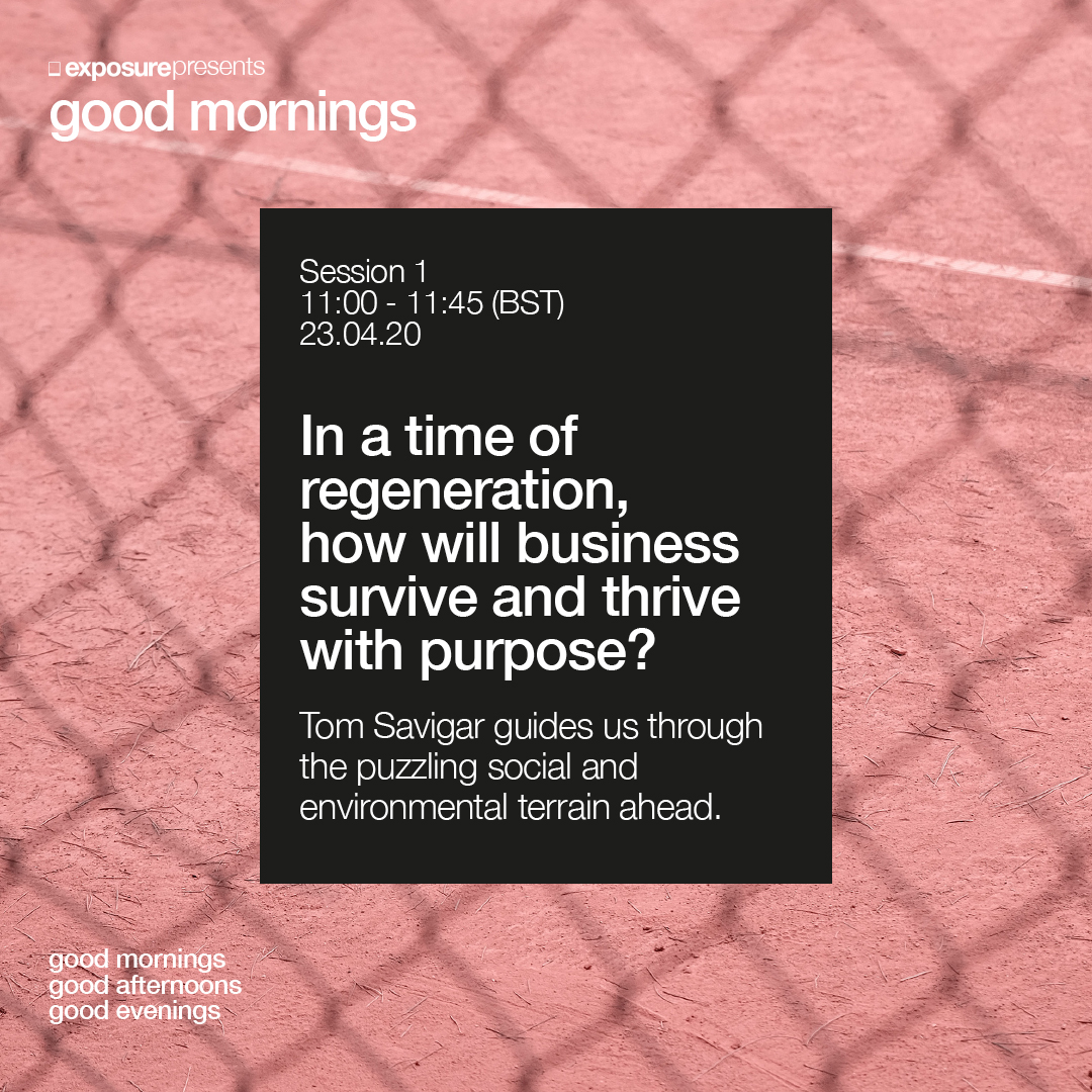 You are invited to ‘Good Mornings: Sessions for the culturally curious’. Join us for our first session Thursday 23rd April from 11:00 – 11:45 (BST), co-presented by trend forecaster Tom Savigar. Tune in here: exposure.zoom.us/j/91334276785