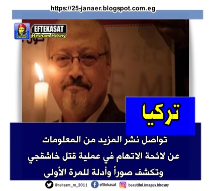 تركيا  تواصل نشر المزيد من المعلومات  عن لائحة الاتهام في عملية قتل خاشقجي  وتكشف صوراً وأدلة للمرة الأولى