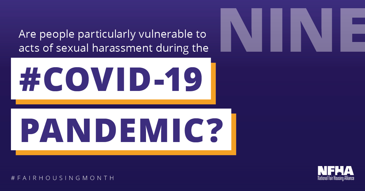 Q9: Are people particularly vulnerable to acts of sexual harassment during the  #COVID-19 pandemic?  #FairHousingMonth