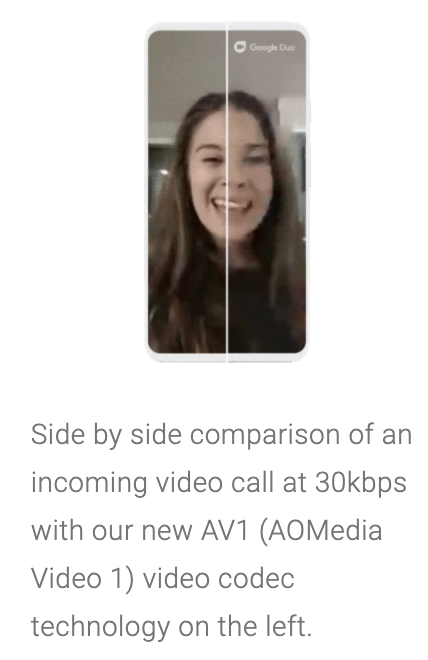 "Side by side comparison of an incoming video call at 30kbps with our new AV1 (AOMedia Video 1) video codec technology on the left."