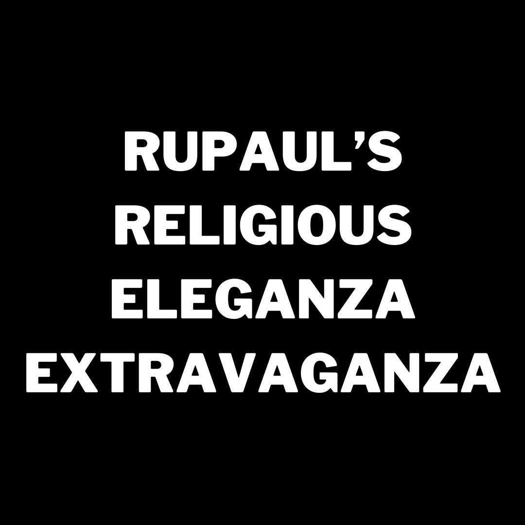 CATEGORY IS: RuPaul's RuLigious Eleganza Extravaganza! How is RuPaul performing religion, preaching religion, & playing with prosperity gospels?
