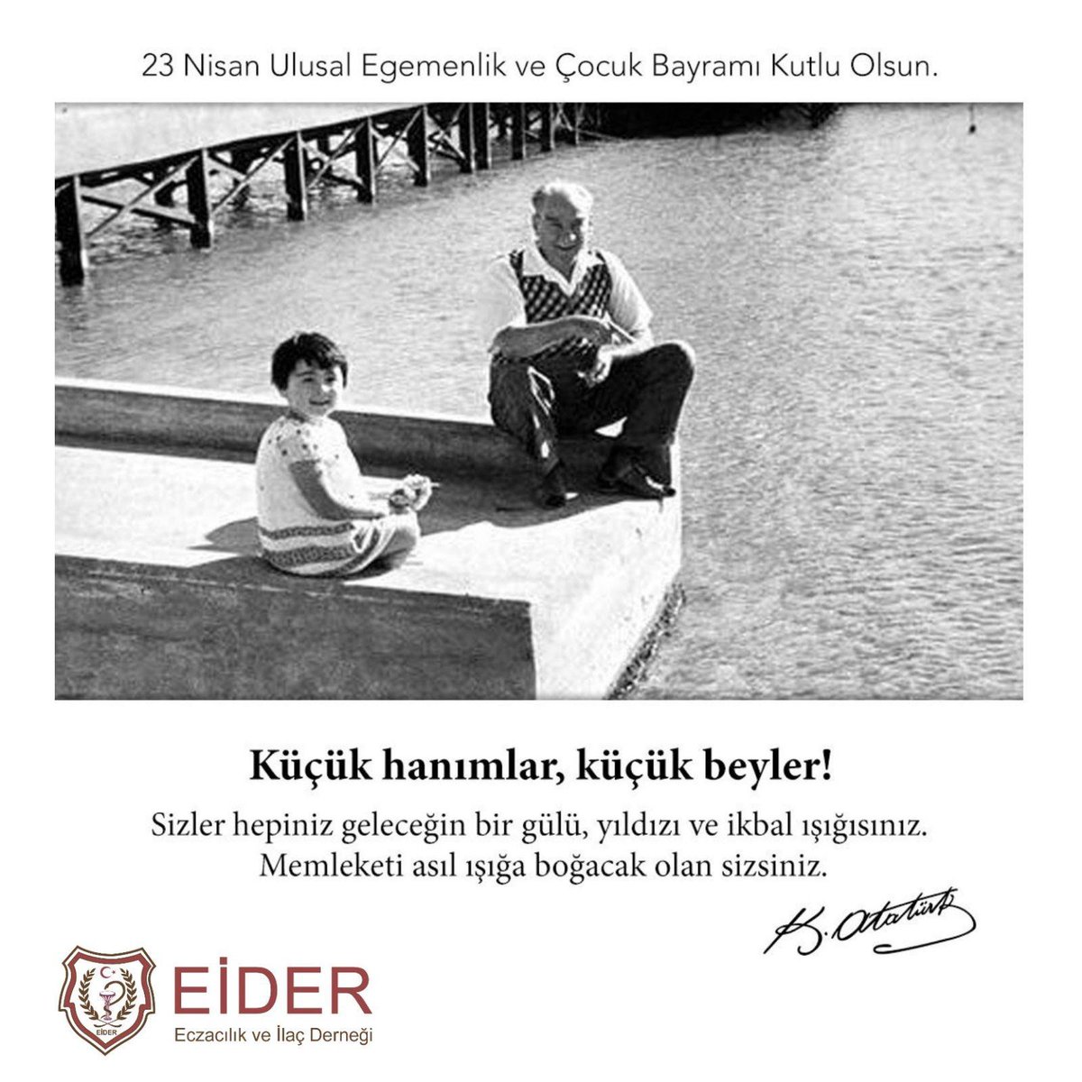 Ulu Önderimiz Gazi Mustafa Kemal Atatürk'ün tüm çocuklara armağan ettiği, demokrasimizin temeli TBMM'nin kuruluşunun 100.yılında, 23 Nisan Ulusal Egemenlik ve Çocuk Bayramı kutlu olsun.
"Ne Mutlu Türk'üm Diyene!"
Eczacılık ve İlaç Derneği Yönetim Kurulu