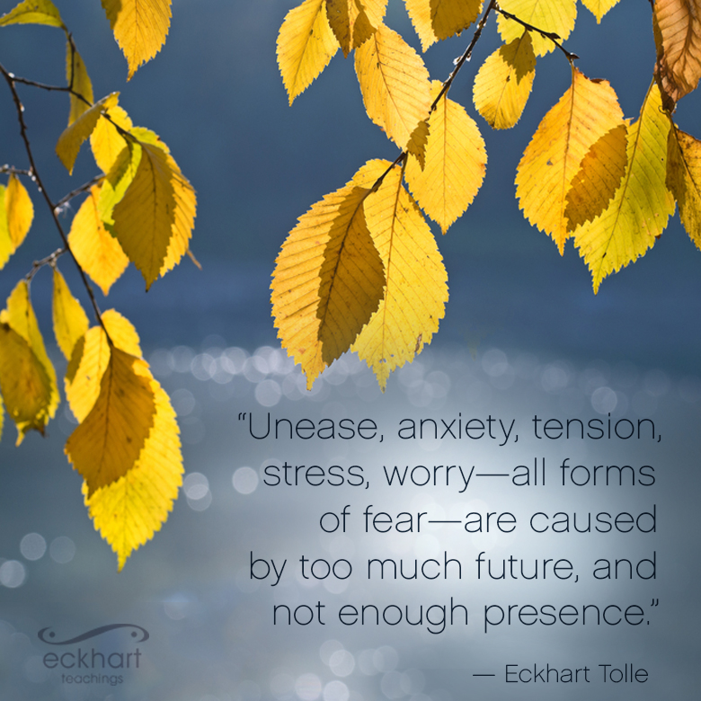 Eckhart Tolle Unease Anxiety Tension Stress Worry All Forms Of Fear Are Caused By Too Much Future And Not Enough Presence Eckhart Tolle T Co 9ulhaboqab