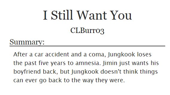 ˗ˏˋ I Still Want You ˎˊ˗   jikook/kookmin https://archiveofourown.org/works/18296480/chapters/43305113-HOW COME THIS FIC IS NOT IN THIS THREAD???-ok i've read this one like.. 3 times? but it's so fcking good omg-look at the tags if u want some TW-it's one of my favorites uwu