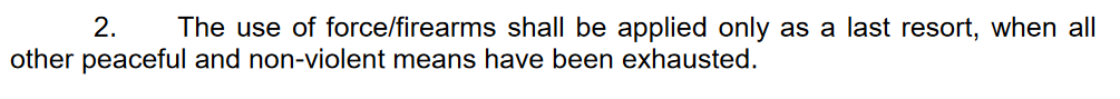 Item 2;"The use of force/firearms shall be applied only as a last resort, when all other peaceful and non-violent means have been exhausted."