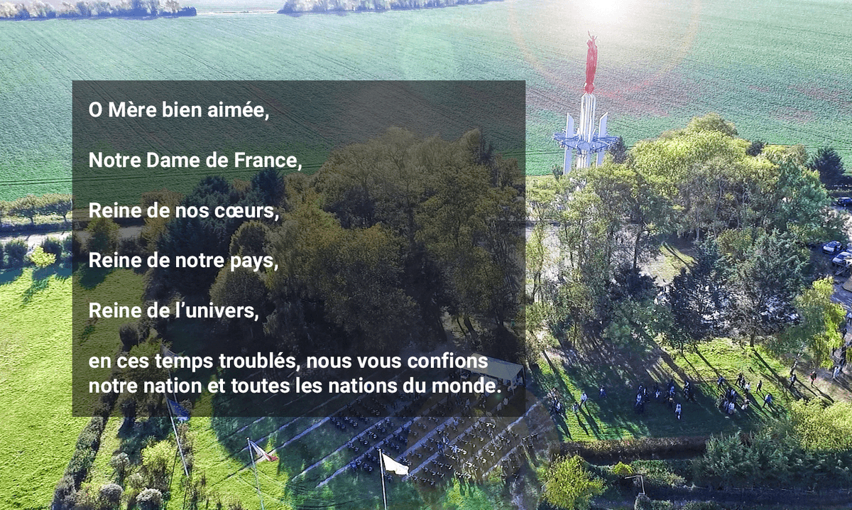 O Mère bien aimée,
Notre Dame de France, 
Reine de nos cœurs,
Reine de notre pays, 
Reine de l’univers,
en ces temps troublés, nous vous confions notre nation et toutes les nations du monde.

Prière complète : Vous souhaitez déposer une intention ? 
notre-dame-de-france.com/intentions-de-…