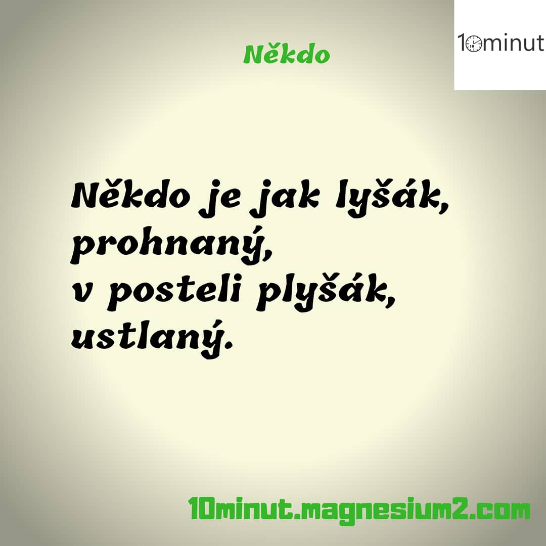 10minut_'s tweet photo. Někdo

Někdo má lego,
někdo má ego,
někdo má strach,
na konci prach.

Někdo je jak lyšák,
prohnaný,
v posteli plyšák,
ustlaný.

Původně na https://t.co/I5AM2wNcol

#kazdydenjednabasen #10minut #basen #poem #poetry #poezie #poeta #verse #versotepec #zivot #blbost #lego #plys https://t.co/0hk7TJwiyh