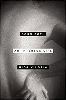 BORN BOTH: AN INTERSEX LIFE (2017) by Hilda Viloria gives intersex characters a space to open up about “corrective” surgery experienced when they were children. This is a very very raw book and not to be taken lightly.