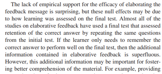 1) Most studies suggest that elaborative feedback (an explanation) tends to be no more useful than telling a student the correct answer. But most studies only ask retention questions.