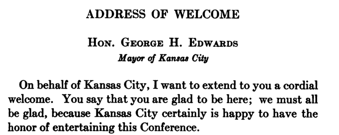 "Kansas City certainly is happy to have the honor of entertaining this Conference" says Mayor Edwards. He is not remembered today, but you can see a picture of him here  https://www.pendergastkc.org/collection/10792/kcma-pc14-832/mayor-george-h-edwards
