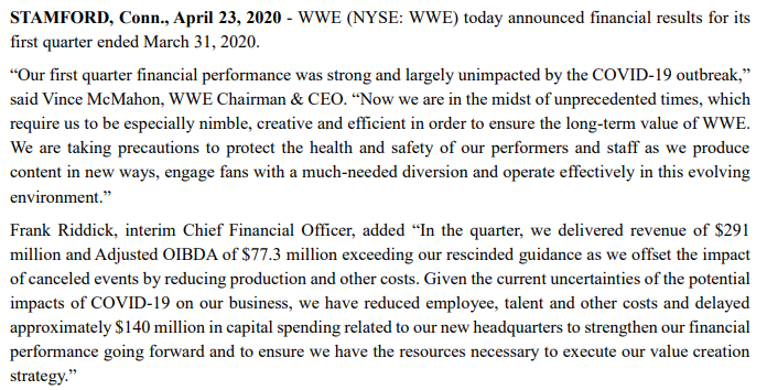 Quotes in the earnings release from CEO Vince McMahon and intern CFO Frank Riddick, on the company's response to COVID19. https://corporate.wwe.com/~/media/Files/W/WWE/press-releases/2020/1q20-earnings-pr.pdf