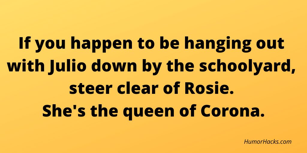 KarynBuxman's tweet image. If you happen to be hanging out with Julio down by the schoolyard, steer clear of Rosie. She’s the queen of corona.
#CovidComedy
#SeeFunny
#ChooseHumor
HumorHacks.com