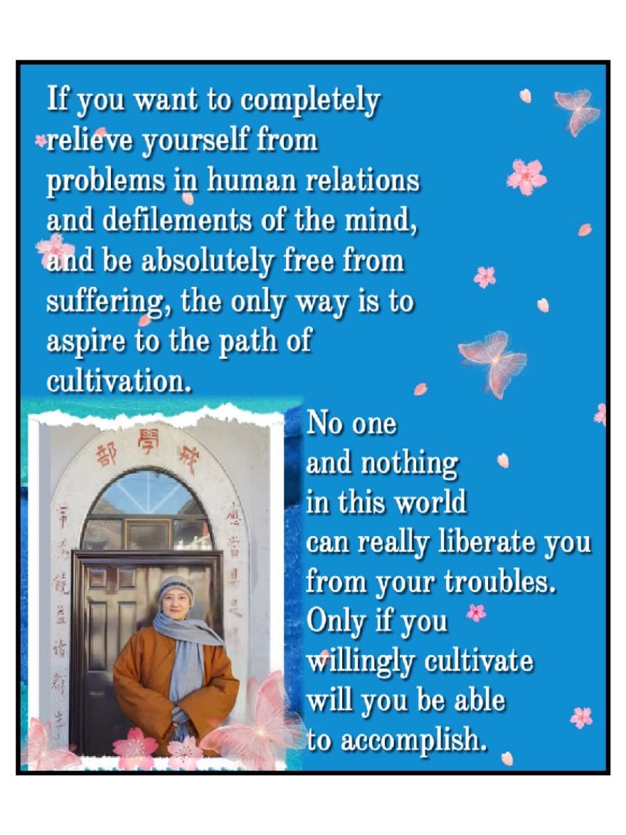 shihlove2's tweet photo. If you want to completely relieve yourself from problems in human relations and defilements of the mind, and be absolutely free from suffering, the only way is to aspire to the path of cultivation. ...

https://t.co/r75u767DET
https://t.co/7tJWACD2Dw https://t.co/AEUedQJ3Mw