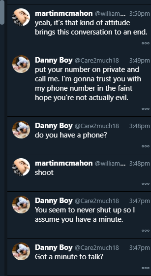 23rd April 15:37 Danny Boy contacts me by twitter and asks to talk. I have never spoken to him in messages before, this was the first time. Despite his initial aggressive approach, I agree to chat, he immediately follows up with personal abuse. I end the conversation.