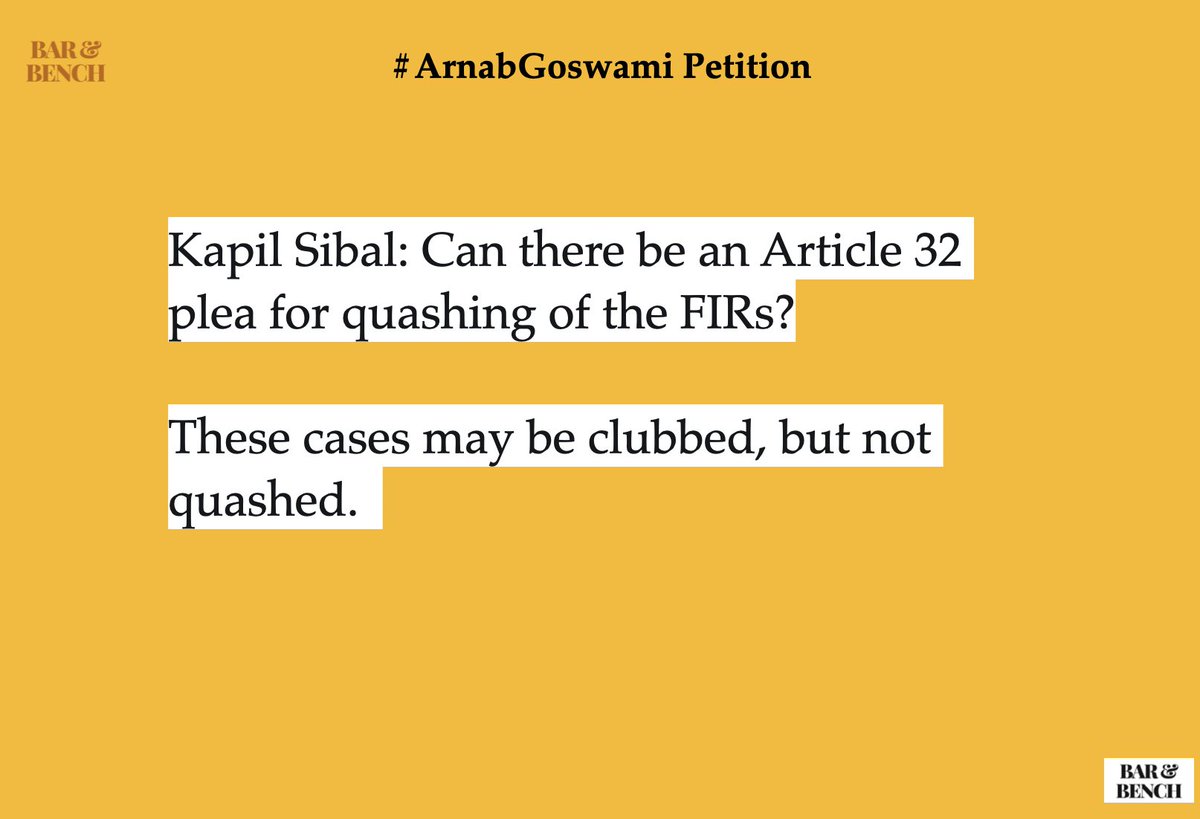Sibal says, clearly there are offences made out in these FIRs. So how can there be an Article 32 plea for quashing of the FIRs? These cases may be clubbed, but not quashed.