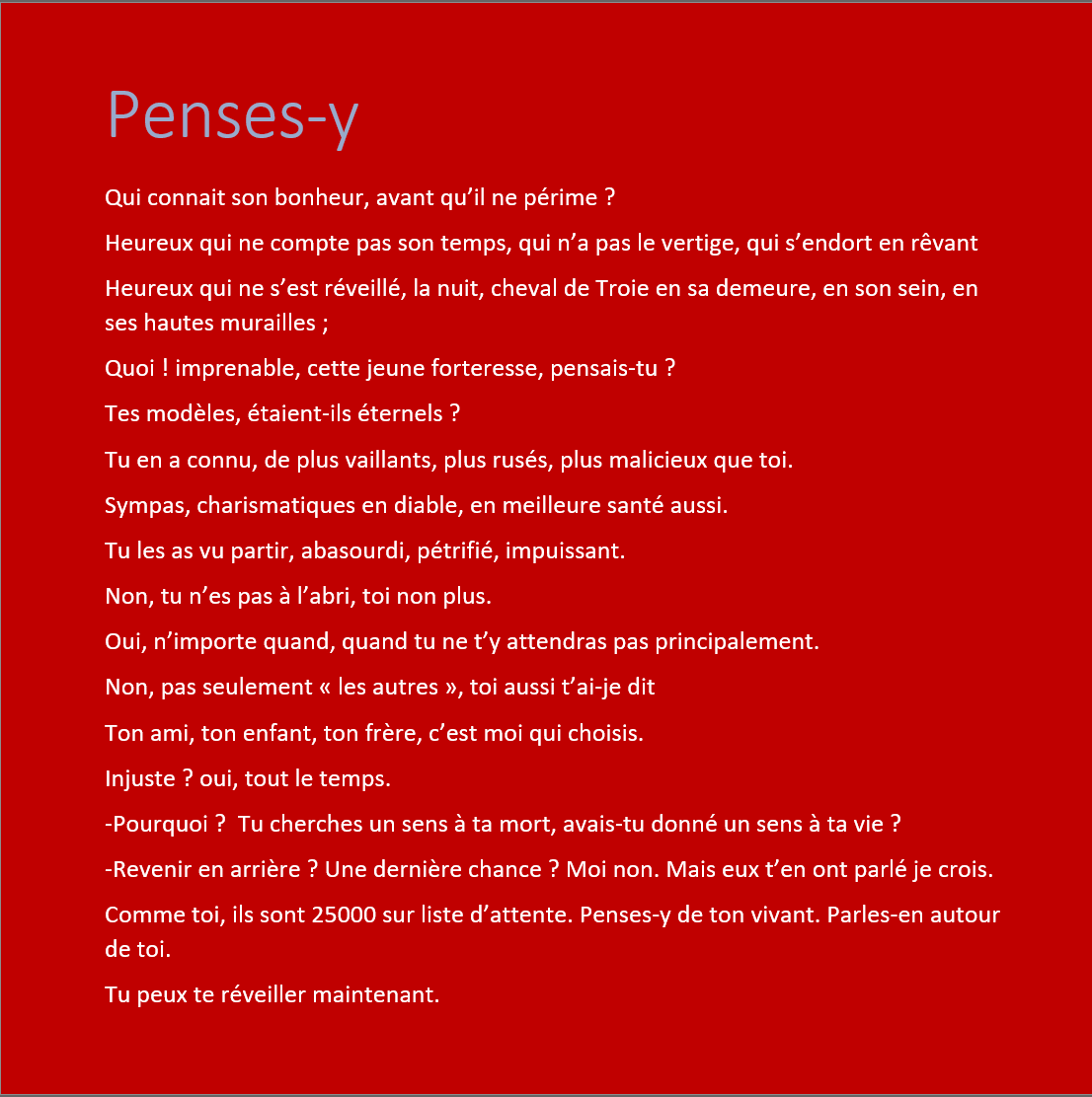 Délibération en cours. Voici un des poèmes soumis au concours littéraire Trans-Forme sur le don d’organes «Chacun a un super pouvoir, celui de sauver des vies». 
"Penses-y"
#CDC2020
#dondorganes
#sap4all
#courseducoeur
#sapducoeur
#chacunaunsuperpouvoir