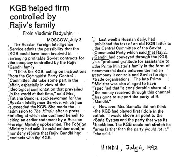 19/n 3/71992 Ms.Tatiana Samolis, the spokesperson of the FIS, in a press briefing in Moscow [The Hindu 4/7/92, snippet]confirmed that such a connection between the KGB & Rajiv's family had existed“in view of the ideological confrontation that prevailed in the world at that time”