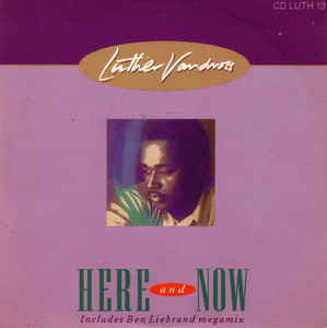 6  Here and Now  Luther Vandross 
Happy Birthday, Luther (1951.4.20   - 2005.7.1 R.I.P.)  