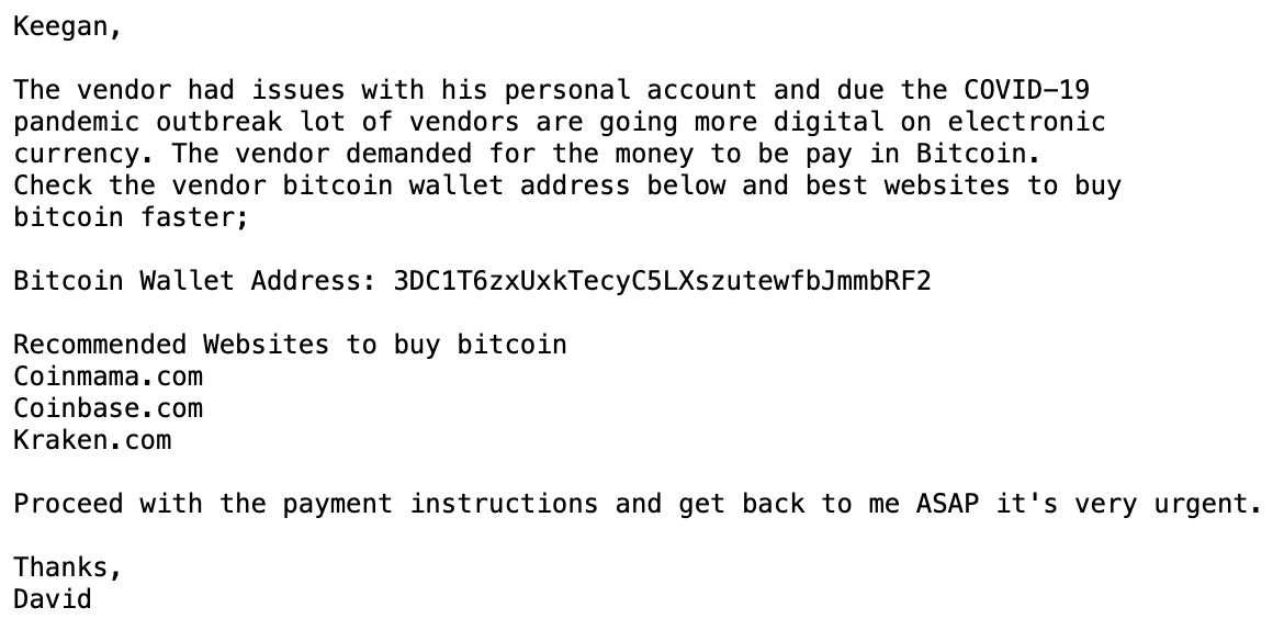Due to  #COVID19, the "vendor" is having issues with his account, so we need to go more "digital" and use bitcoin instead of a wire transfer (because that's how most legitimate business transactions are handled these days, right?).