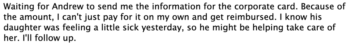 Meet Andrew. Andrew is in charge of the corporate credit card and is currently MIA. Obviously Keegan isn't going to put $15k on her personal credit card!Andrew's "daughter" has been sick recently. Hopefully, his household has been social distancing and it isn't serious!