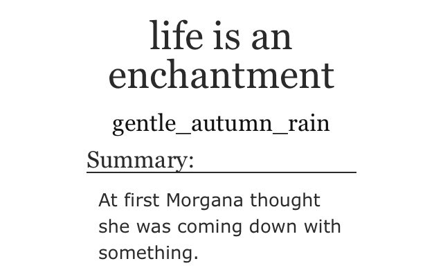 Title: life is an enchantmentAuthor: gentle_autumn_rainShip: Gwen/MorganaWord Count: 4416Link:  https://archiveofourown.org/works/21130106 