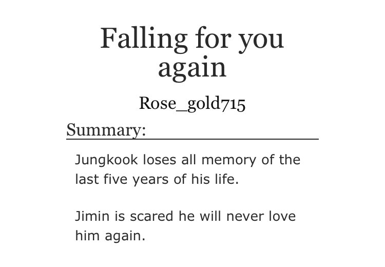 ➳「 falling for you again 」< link:  https://archiveofourown.org/works/11286888/chapters/25248567 >♡︎ - temporary amnesia♡︎ - kook has an accident and doesn't remember dating jimin, who he's had a negative impression of in the past♡︎ - i cried a mf ocean reading this but it was worth it