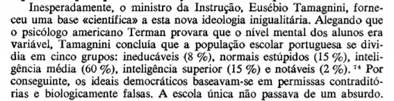 ¿Why? Se dudaba de las capacidades de los lusos. En 1934 el Ministro da Educação, Eusébio Tamagnini, declaró que 8% de la población era "ineducable", 15% "normales-estúpidos", y 60% "de inteligencia media". Apenas el 15% tenía inteligencia "superior" y sólo 2% era "notable".