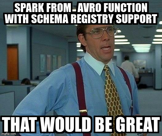 overflow_meme's tweet image. Spark from_avro function with schema registry support stackoverflow.com/questions/6142… #apachespark #sparkavro #confluentschemaregistry