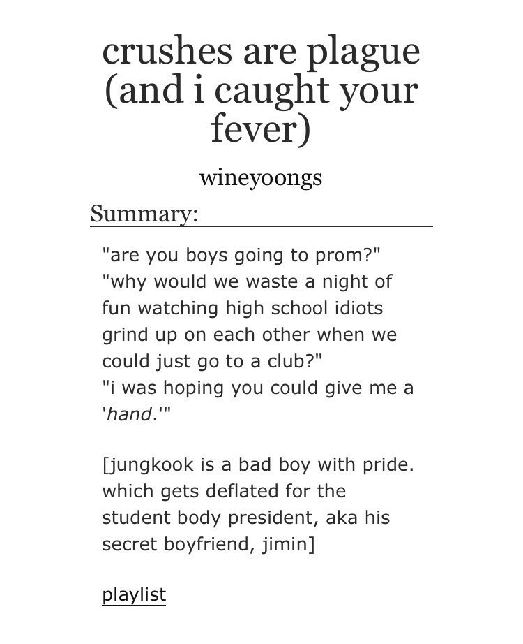 ➳「 crushes are plague (and i caught your fever) 」< link:  https://archiveofourown.org/works/12777528/chapters/29155128 > ♡︎ - high school au + college/uni au♡︎ - secret relationship♡︎ - bad boy jungkook and student body president jimin♡︎ - they're so in love♡︎ - angst, fluff and smut