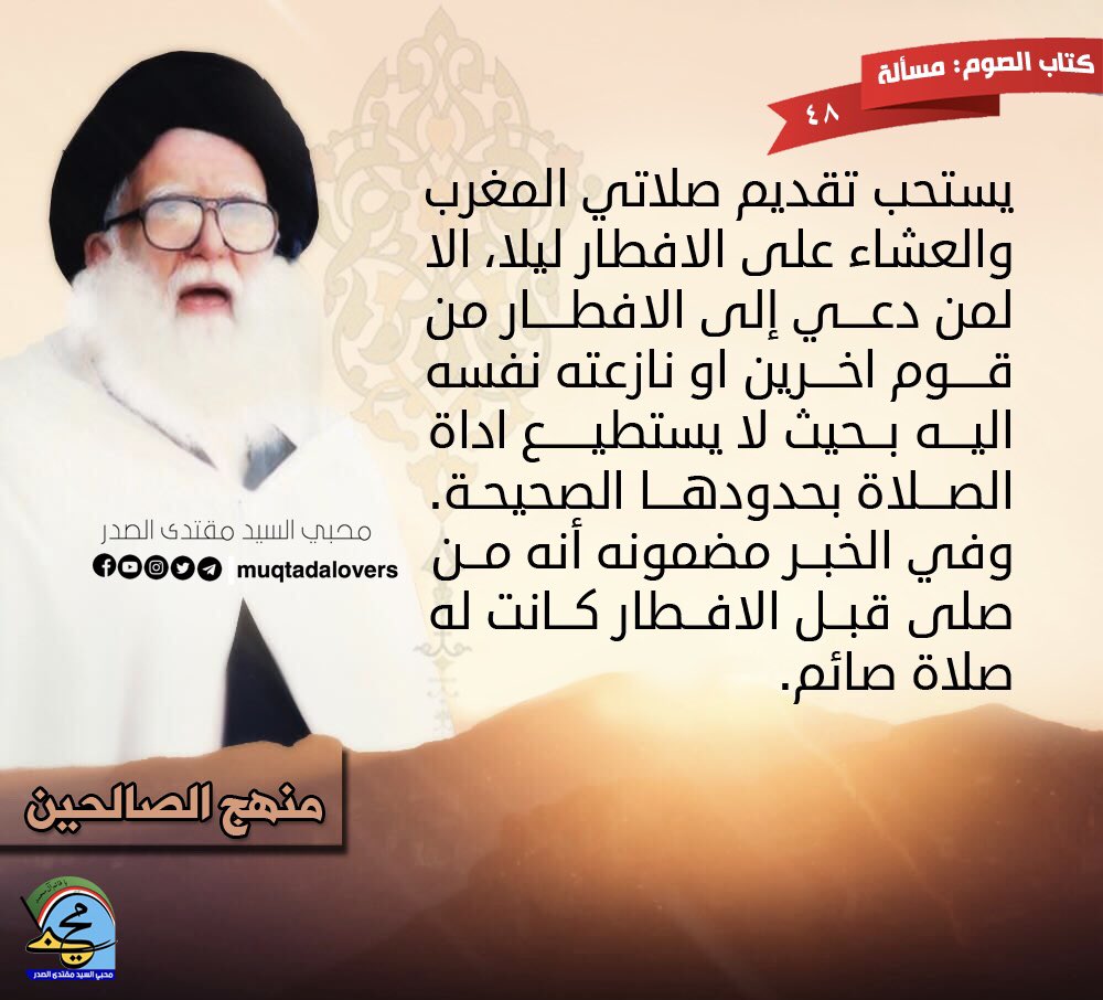 muqtadalovers's tweet photo. (مسألة ٤٨)
منهج الصالحين .. كتاب الصوم.
يستحب تقديم صلاتي المغرب والعشاء على الافطار ليلا، الا لمن دعـــي إلى الإفطار من قــــوم آخرين او نازعته نفسه إليه بحيث لا يستطبع اداة الصلاة بحدودها الصحيحـة . وفي الخبــر مضمونه أنه من صلى قبل الإفطار كانت له صلاة صائم.
=======
محبي_السيد https://t.co/2pk3IIQCxD