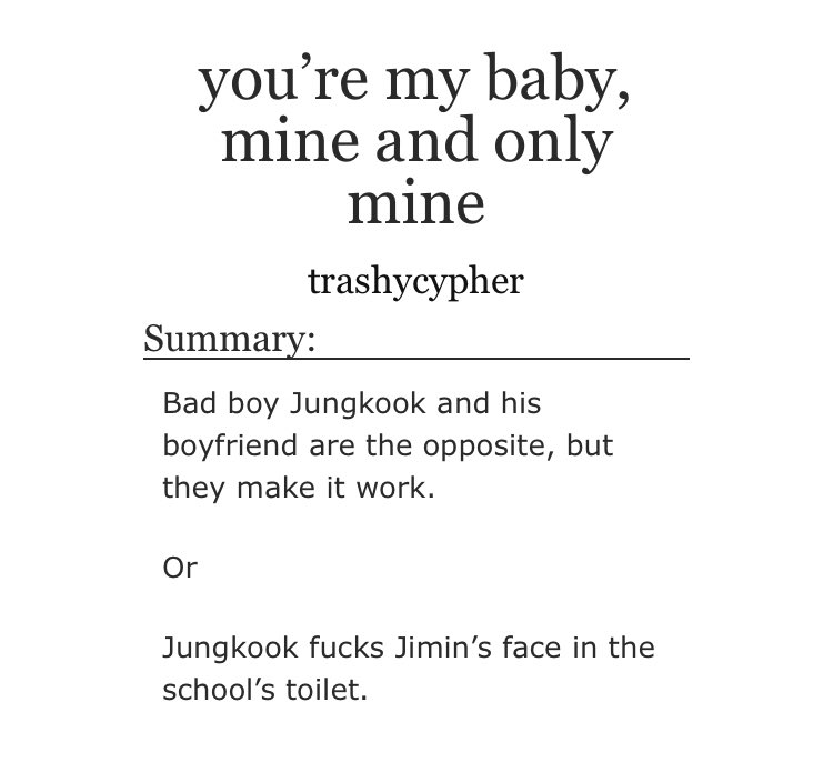 ➳「 you're my baby, mine and only mine 」< link:  https://archiveofourown.org/works/15395190  >♡︎ - high school au♡︎ - it went from fluffy to filthy real quick♡︎ - i think the summary says it all lmao♡︎ - jungkook is so possessive of jimin and i love it♡︎ - they're both so whipped