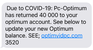 PeelPolice's tweet photo. 40,000 Pc-OPtimum Points?!
That would be great, if i had a Pc-Optimum card.🙄

Don't be a victim during COVID-19, do some checks....if it sounds to good to be true... it is.

Canadian Anti-Fraud Centre https://t.co/PCcpIj4Ckb to learn more about different types of frauds. https://t.co/4n5R5736Li