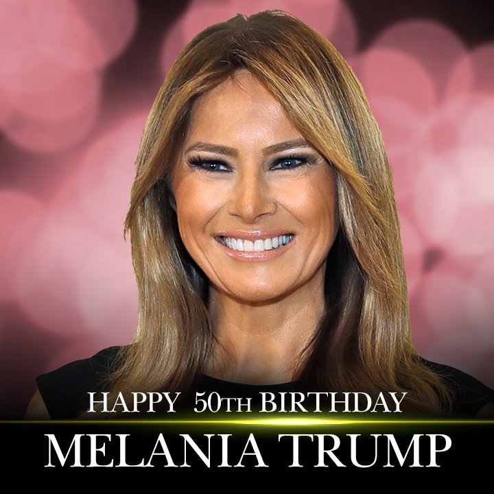 Happy 50th Birthday to First Lady Melania Trump.  