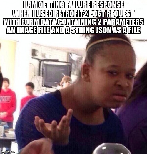overflow_meme's tweet image. I am getting failure response when I used Retrofit2 Post Request with Form data containing 2 parameters an image file and a string json as a file stackoverflow.com/questions/6128… #retrofit #kotlin #rxjava2 #android
