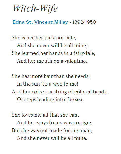 "She loves me all that she can,And her ways to my ways resign;But she was not made for any man,And she never will be all mine." –Edna St. Vincent Millay