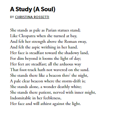 "She stands there, patient, nerve with inner might,Indomitable in her feebleness,Her face and will athirst against the light." –Christina Rossetti