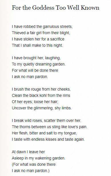 "I have brought her, laughing,To my quietly dreaming garden.For what will be done thereI ask no man pardon." –Elsa Gidlow