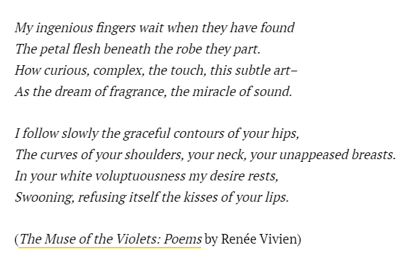 "In your white voluptuousness my desire rests,Swooning, refusing itself the kisses of you lips." –Renée Vivien