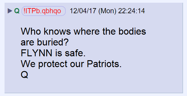 2) On December 4th, 2017, after anons expressed concern about the fate of General Flynn, Q assured them he was safe.