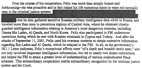 "Felix was more than simply honest and forthcoming - he was proactive and in fact RISKED HIS LIFE NUMEROUS TIMES in ways not normally seen in the criminal justice system.""gathered sensitive Russian military intelligence data"