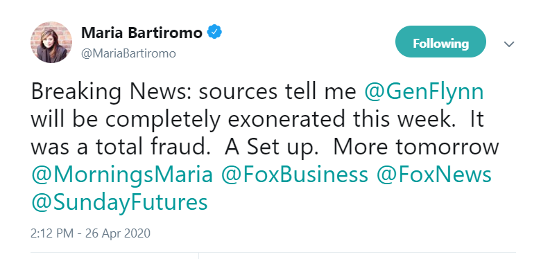 15) Maria Bartiromo's "source" said General Flynn will be exonerated this week. The source said it was a "total fraud" and a "set up."Who does her "source" sound like?