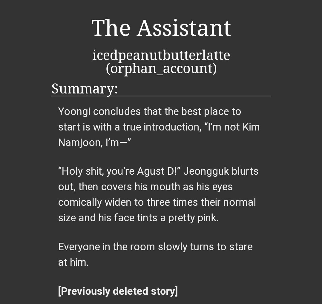 The Assistant ⏐ -yoonkook ; 41k / 7 Chapters-where i'm normally a fanatic abt pining and love stories-i love that this one is abt jks journey to find himself more-jk is jimins assistant-yoongi producer/rapper-ynkk soft, not so angsty https://archiveofourown.org/works/14222880 