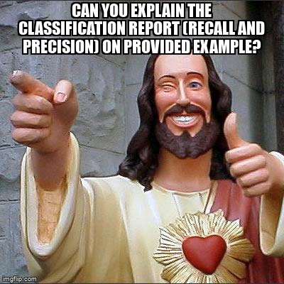 overflow_meme's tweet image. Can you explain the classification report (Recall and Precision) on provided example? stackoverflow.com/questions/6145… #classification #precisionrecall #scikitlearn